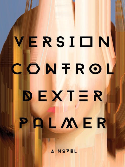 Title details for Version Control by Dexter Palmer - Available